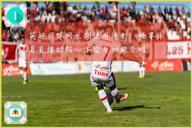 英超买球网长期使用评测：畅享体育直播的贴心体验与功能介绍